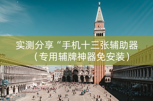 实测分享“手机十三张辅助器（专用辅牌神器免安装）