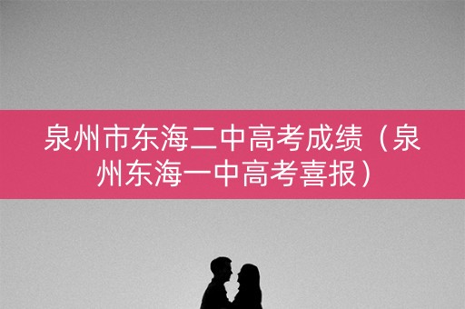 泉州市东海二中高考成绩（泉州东海一中高考喜报）