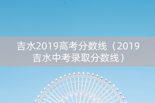 吉水2019高考分数线（2019吉水中考录取分数线）