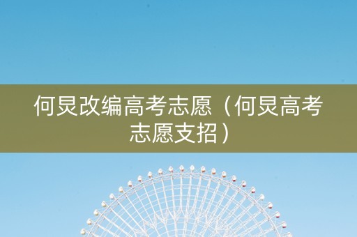 何炅改编高考志愿（何炅高考志愿支招）