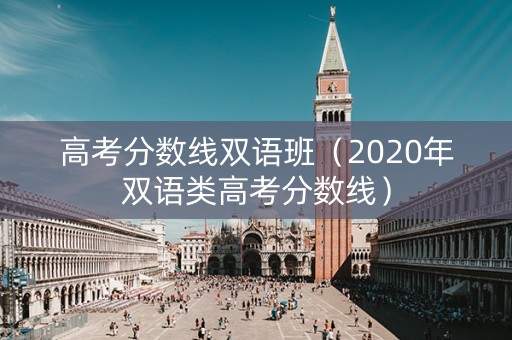 高考分数线双语班（2020年双语类高考分数线）