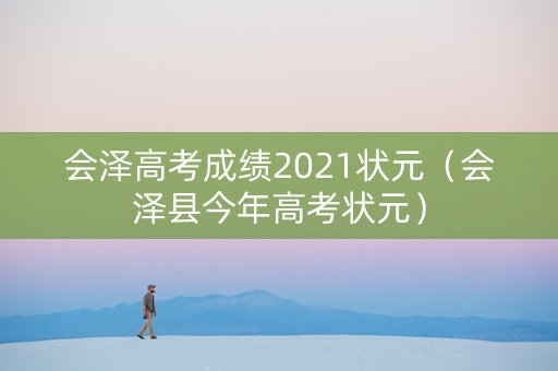 会泽高考成绩2021状元（会泽县今年高考状元）