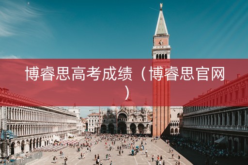 博睿思高考成绩（博睿思官网）