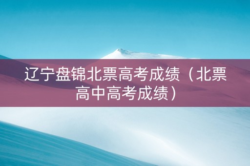 辽宁盘锦北票高考成绩（北票高中高考成绩）