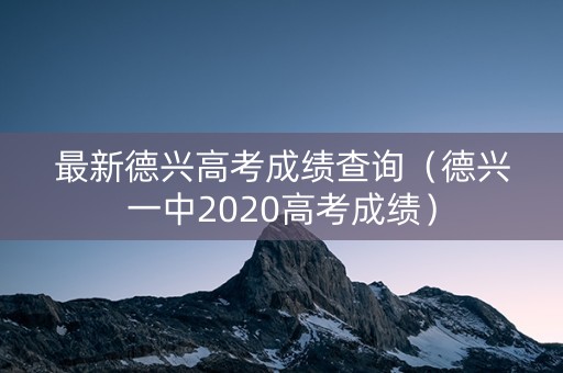 最新德兴高考成绩查询（德兴一中2020高考成绩）