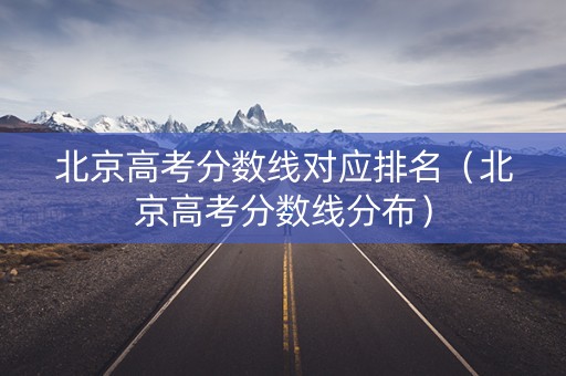 北京高考分数线对应排名（北京高考分数线分布）