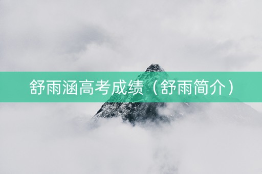 舒雨涵高考成绩（舒雨简介）