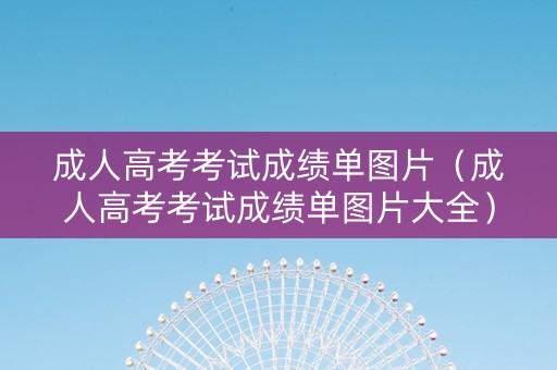 成人高考考试成绩单图片（成人高考考试成绩单图片大全）