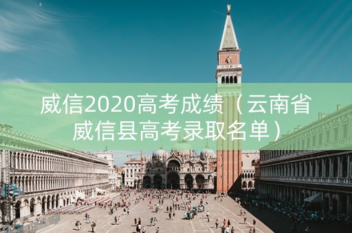 威信2020高考成绩（云南省威信县高考录取名单）