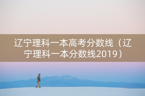 辽宁理科一本高考分数线（辽宁理科一本分数线2019）
