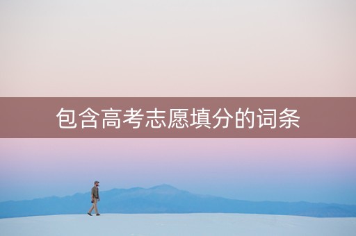 包含高考志愿填分的词条