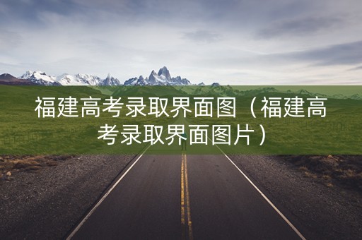 福建高考录取界面图（福建高考录取界面图片）