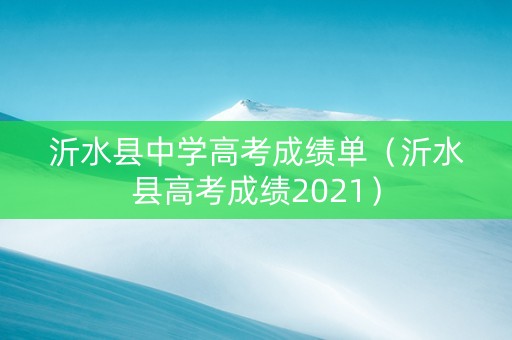 沂水县中学高考成绩单（沂水县高考成绩2021）
