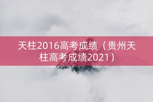 天柱2016高考成绩（贵州天柱高考成绩2021）