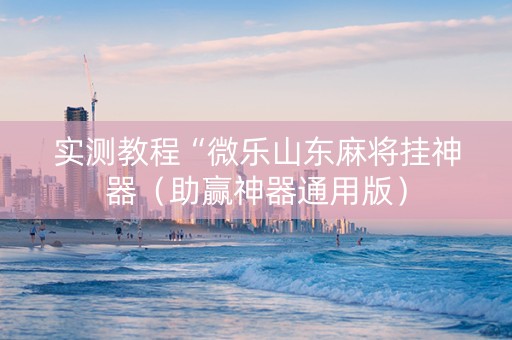 实测教程“微乐山东麻将挂神器（助赢神器通用版）