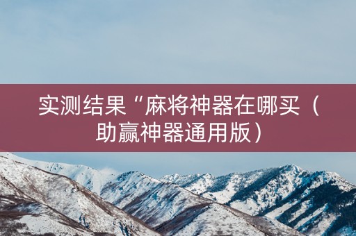 实测结果“麻将神器在哪买（助赢神器通用版）