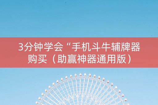 3分钟学会“手机斗牛辅牌器购买（助赢神器通用版）
