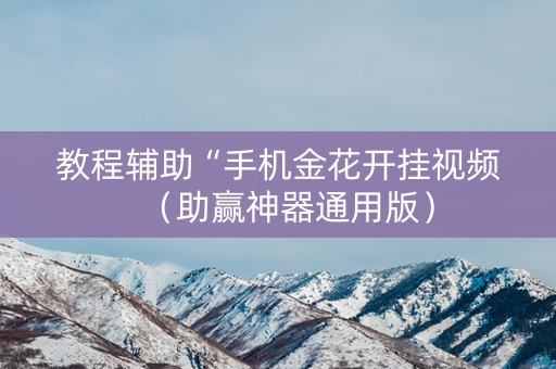 教程辅助“手机金花开挂视频（助赢神器通用版）