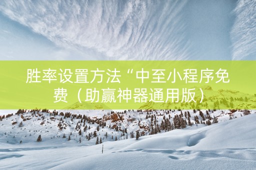 胜率设置方法“中至小程序免费（助赢神器通用版）
