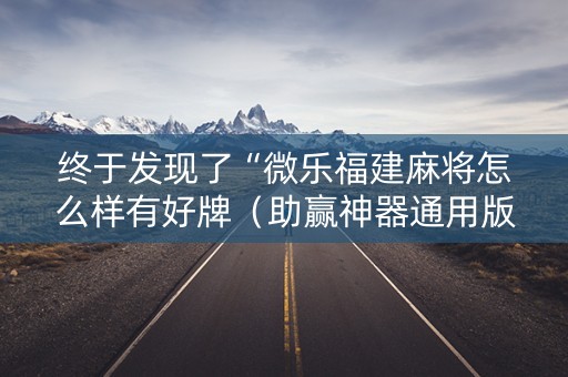 终于发现了“微乐福建麻将怎么样有好牌（助赢神器通用版）