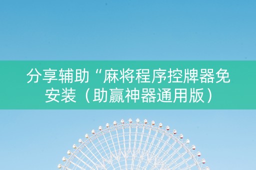分享辅助“麻将程序控牌器免安装（助赢神器通用版）