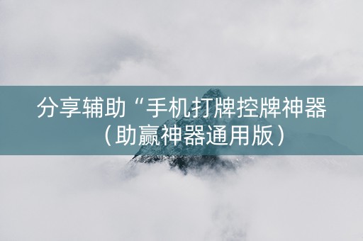 分享辅助“手机打牌控牌神器（助赢神器通用版）