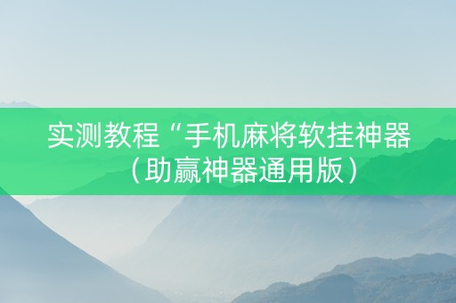 实测教程“手机麻将软挂神器（助赢神器通用版）