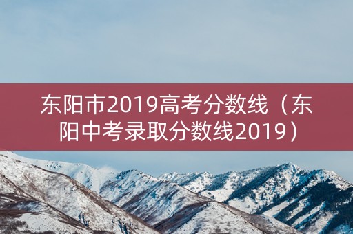 东阳市2019高考分数线（东阳中考录取分数线2019）