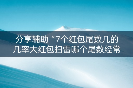 分享辅助“7个红包尾数几的几率大红包扫雷哪个尾数经常出”（详细透视教程）-哔哩哔哩