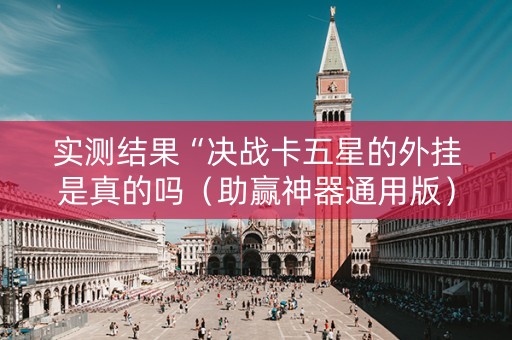 实测结果“决战卡五星的外挂是真的吗（助赢神器通用版）