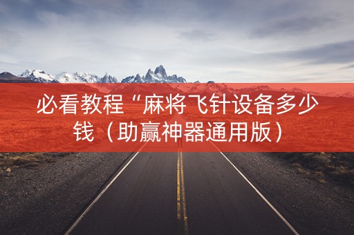 必看教程“麻将飞针设备多少钱（助赢神器通用版）