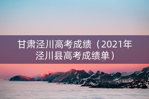 甘肃泾川高考成绩（2021年泾川县高考成绩单）