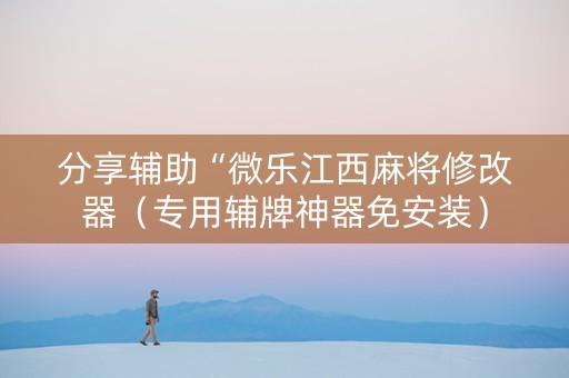 分享辅助“微乐江西麻将修改器（专用辅牌神器免安装）