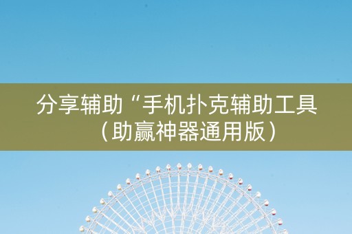分享辅助“手机扑克辅助工具（助赢神器通用版）