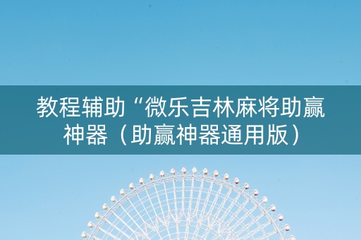 教程辅助“微乐吉林麻将助赢神器（助赢神器通用版）