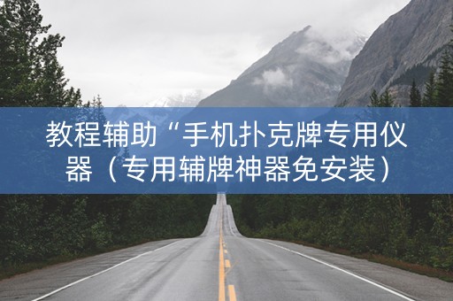 教程辅助“手机扑克牌专用仪器（专用辅牌神器免安装）