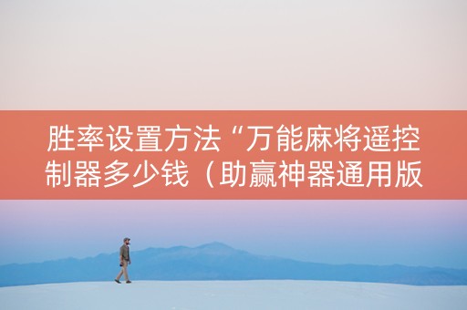 胜率设置方法“万能麻将遥控制器多少钱（助赢神器通用版）