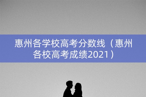 惠州各学校高考分数线（惠州各校高考成绩2021）