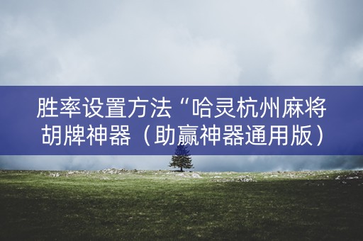 胜率设置方法“哈灵杭州麻将胡牌神器（助赢神器通用版）