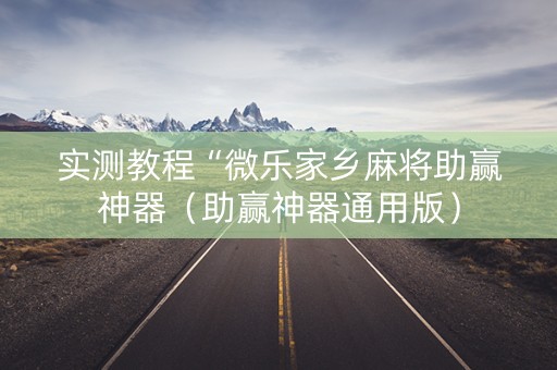 实测教程“微乐家乡麻将助赢神器（助赢神器通用版）
