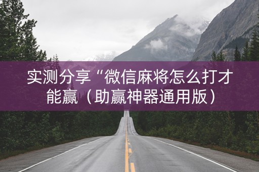 实测分享“微信麻将怎么打才能赢（助赢神器通用版）