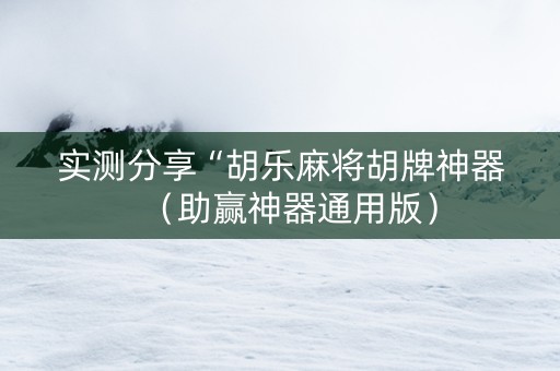 实测分享“胡乐麻将胡牌神器（助赢神器通用版）