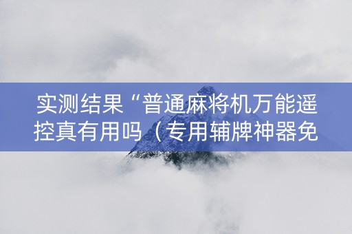 实测结果“普通麻将机万能遥控真有用吗（专用辅牌神器免安装）