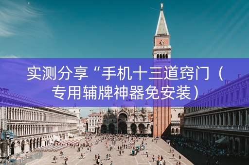 实测分享“手机十三道窍门（专用辅牌神器免安装）