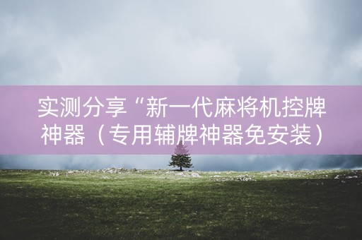实测分享“新一代麻将机控牌神器（专用辅牌神器免安装）