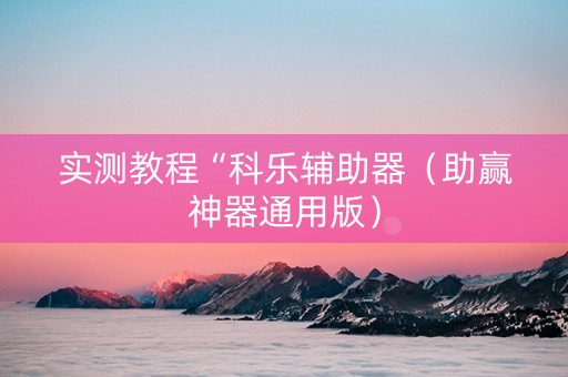 实测教程“科乐辅助器（助赢神器通用版）