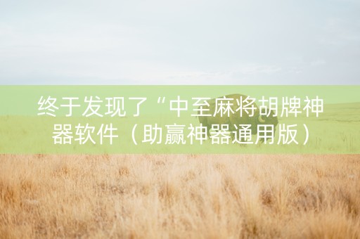终于发现了“中至麻将胡牌神器软件（助赢神器通用版）