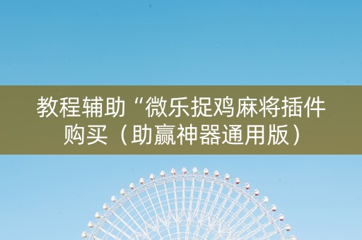 教程辅助“微乐捉鸡麻将插件购买（助赢神器通用版）