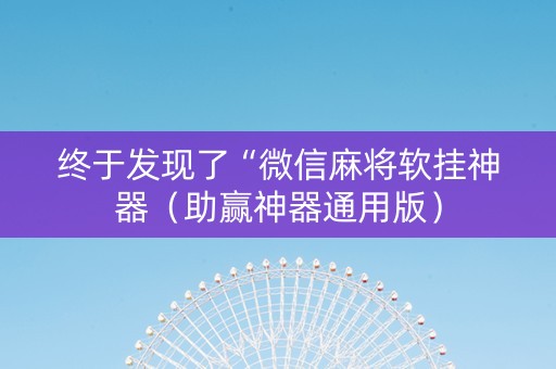 终于发现了“微信麻将软挂神器（助赢神器通用版）
