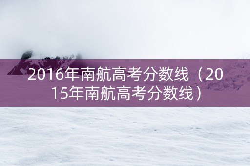 2016年南航高考分数线（2015年南航高考分数线）
